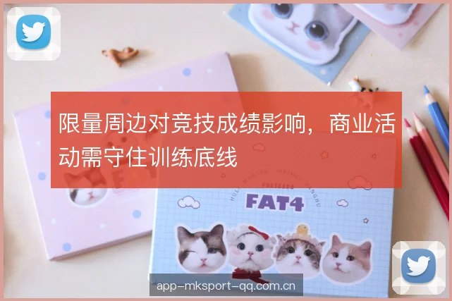 限量周边对竞技成绩影响，商业活动需守住训练底线